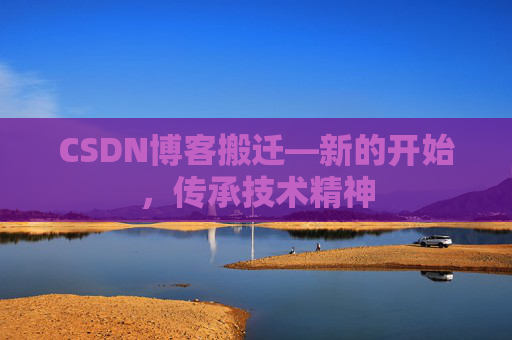 CSDN博客搬迁—新的开始，传承技术精神