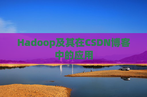 Hadoop及其在CSDN博客中的应用